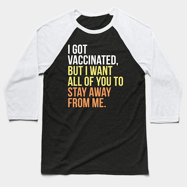 I got vaccinated, but I want all of you to stay away from me Baseball T-Shirt by PGP